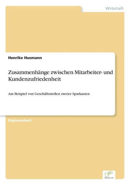 Zusammenhï¿½nge zwischen Mitarbeiter- und Kundenzufriedenheit: Am Beispiel von Geschï¿½ftsstellen zweier Sparkassen