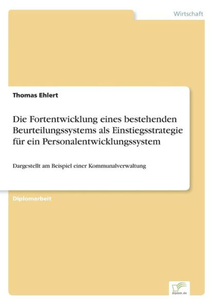 Die Fortentwicklung eines bestehenden Beurteilungssystems als Einstiegsstrategie fï¿½r ein Personalentwicklungssystem: Dargestellt am Beispiel einer Kommunalverwaltung