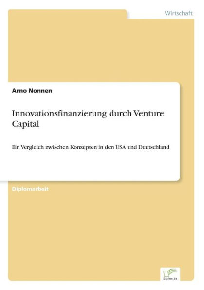 Innovationsfinanzierung durch Venture Capital: Ein Vergleich zwischen Konzepten in den USA und Deutschland