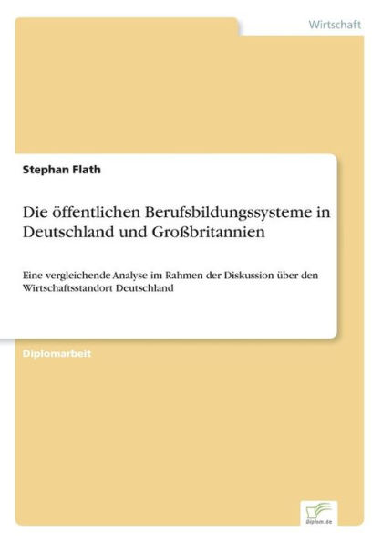 Die öffentlichen Berufsbildungssysteme in Deutschland und Großbritannien: Eine vergleichende Analyse im Rahmen der Diskussion über den Wirtschaftsstandort Deutschland