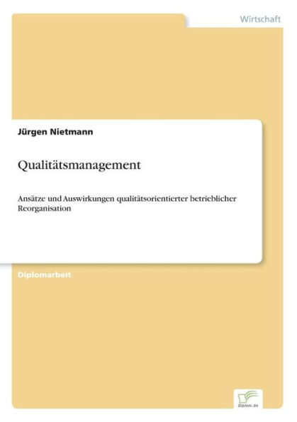 Qualitätsmanagement: Ansätze und Auswirkungen qualitätsorientierter betrieblicher Reorganisation