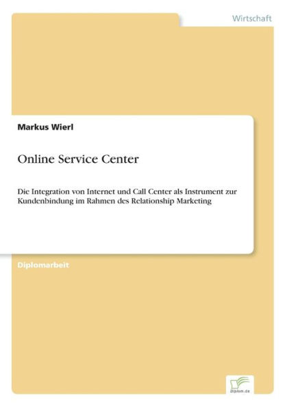Online Service Center: Die Integration von Internet und Call Center als Instrument zur Kundenbindung im Rahmen des Relationship Marketing
