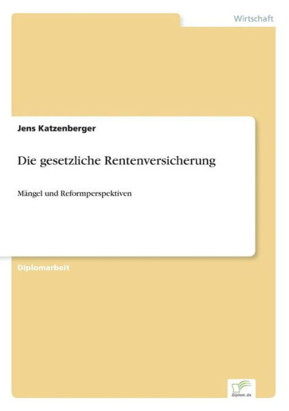 Die gesetzliche Rentenversicherung: Mï¿½ngel und Reformperspektiven