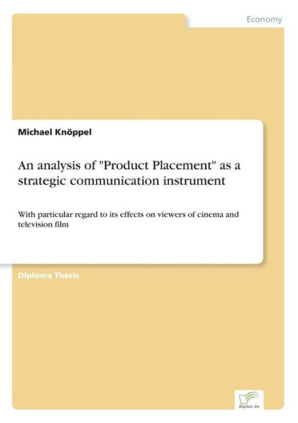 An analysis of "Product Placement" as a strategic communication instrument: With particular regard to its effects on viewers of cinema and television film