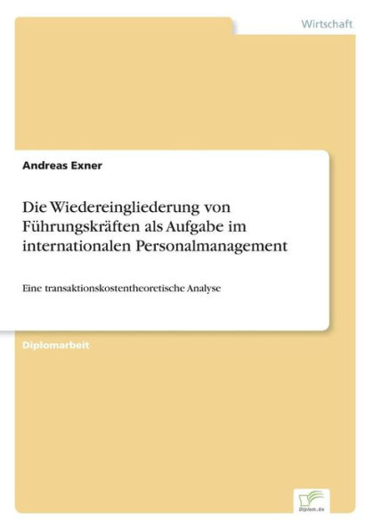 Die Wiedereingliederung von Führungskräften als Aufgabe im internationalen Personalmanagement: Eine transaktionskostentheoretische Analyse