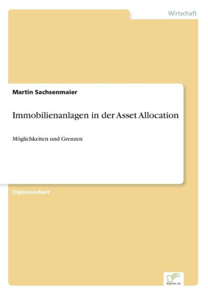 Immobilienanlagen in der Asset Allocation: Mï¿½glichkeiten und Grenzen