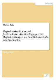 Title: Kapitalmarkteffizienz und Marktmikrostrukturüberlegungen bei Kapitalerhöhungen aus Gesellschaftsmitteln und Stock splits, Author: Markus Roth