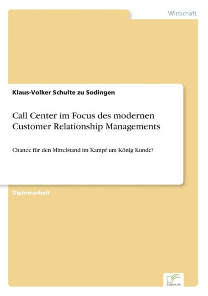 Call Center im Focus des modernen Customer Relationship Managements: Chance für den Mittelstand im Kampf um König Kunde?