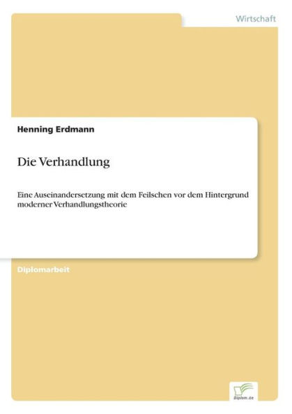 Die Verhandlung: Eine Auseinandersetzung mit dem Feilschen vor dem Hintergrund moderner Verhandlungstheorie