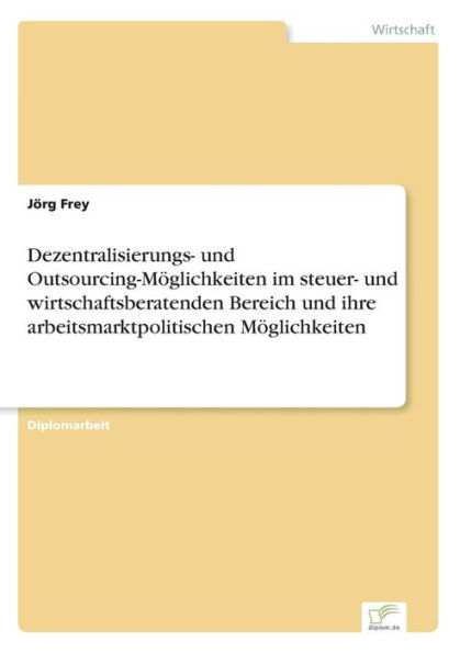 Dezentralisierungs- und Outsourcing-Möglichkeiten im steuer- und wirtschaftsberatenden Bereich und ihre arbeitsmarktpolitischen Möglichkeiten