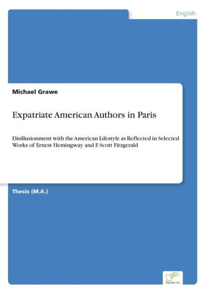 Expatriate American Authors in Paris: Disillusionment with the American Lifestyle as Reflected in Selected Works of Ernest Hemingway and F. Scott Fitzgerald