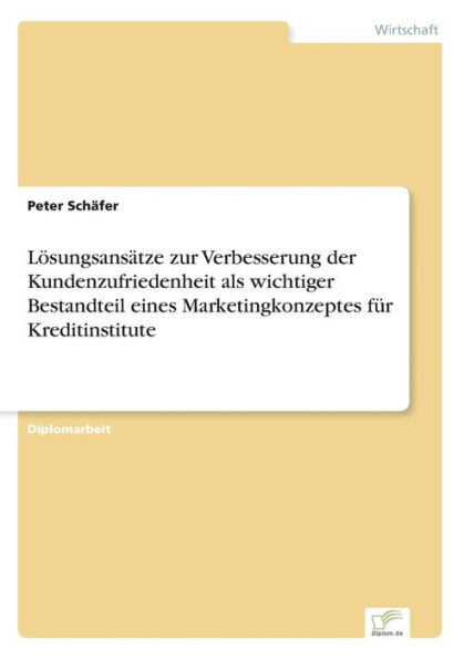 Lösungsansätze zur Verbesserung der Kundenzufriedenheit als wichtiger Bestandteil eines Marketingkonzeptes für Kreditinstitute