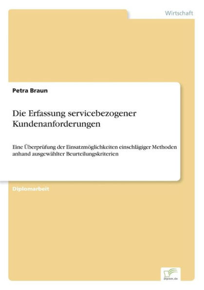 Die Erfassung servicebezogener Kundenanforderungen: Eine Überprüfung der Einsatzmöglichkeiten einschlägiger Methoden anhand ausgewählter Beurteilungskriterien