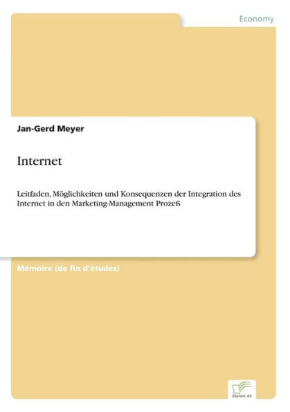 Internet: Leitfaden, MÃ¯Â¿Â½glichkeiten und Konsequenzen der Integration des Internet in den Marketing-Management ProzeÃ¯Â¿Â½