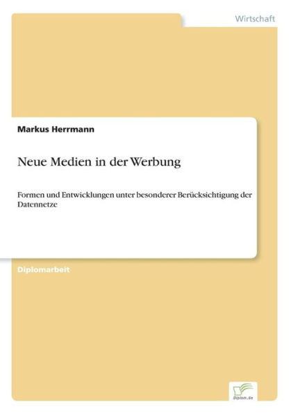 Neue Medien in der Werbung: Formen und Entwicklungen unter besonderer Berücksichtigung der Datennetze