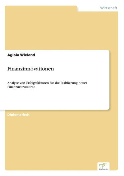 Finanzinnovationen: Analyse von Erfolgsfaktoren fÃ¯Â¿Â½r die Etablierung neuer Finanzinstrumente