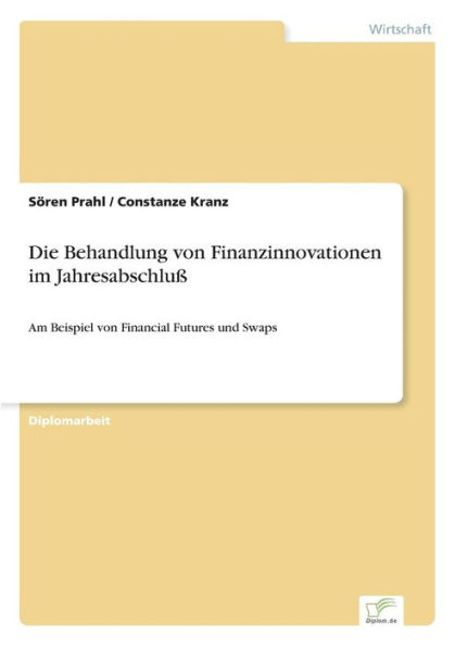 Die Behandlung von Finanzinnovationen im Jahresabschluß: Am Beispiel von Financial Futures und Swaps