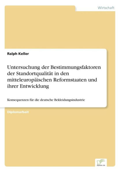 Untersuchung der Bestimmungsfaktoren der Standortqualität in den mitteleuropäischen Reformstaaten und ihrer Entwicklung: Konsequenzen für die deutsche Bekleidungsindustrie
