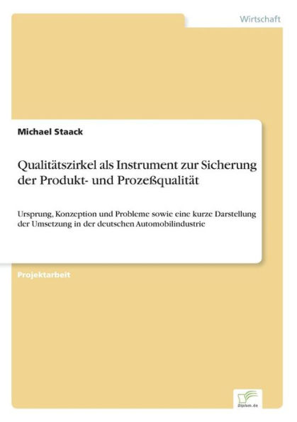 Qualitätszirkel als Instrument zur Sicherung der Produkt- und Prozeßqualität: Ursprung, Konzeption und Probleme sowie eine kurze Darstellung der Umsetzung in der deutschen Automobilindustrie