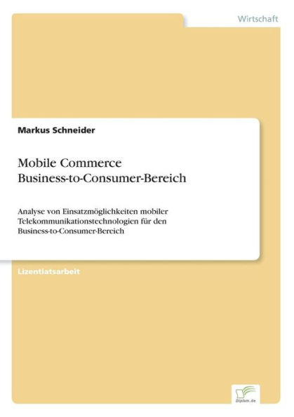 Mobile Commerce Business-to-Consumer-Bereich: Analyse von Einsatzmöglichkeiten mobiler Telekommunikationstechnologien für den Business-to-Consumer-Bereich
