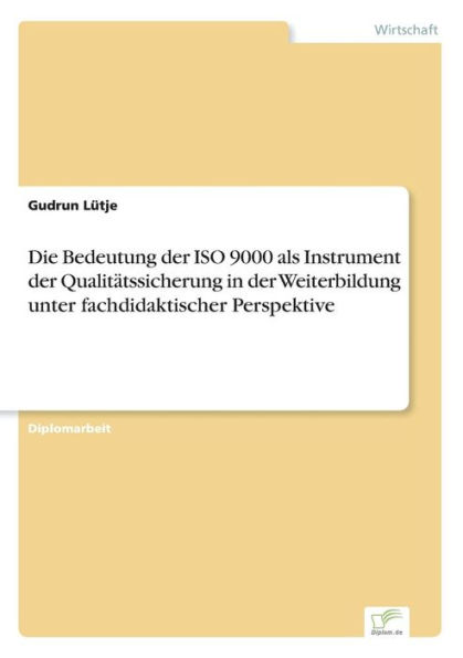 Die Bedeutung der ISO 9000 als Instrument der Qualitätssicherung in der Weiterbildung unter fachdidaktischer Perspektive