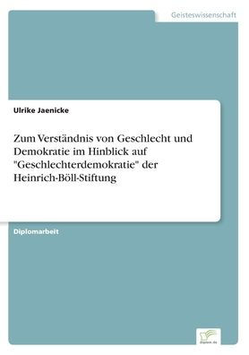 Zum Verstï¿½ndnis von Geschlecht und Demokratie im Hinblick auf "Geschlechterdemokratie" der Heinrich-Bï¿½ll-Stiftung