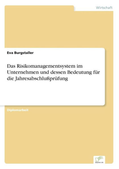 Das Risikomanagementsystem im Unternehmen und dessen Bedeutung fï¿½r die Jahresabschluï¿½prï¿½fung