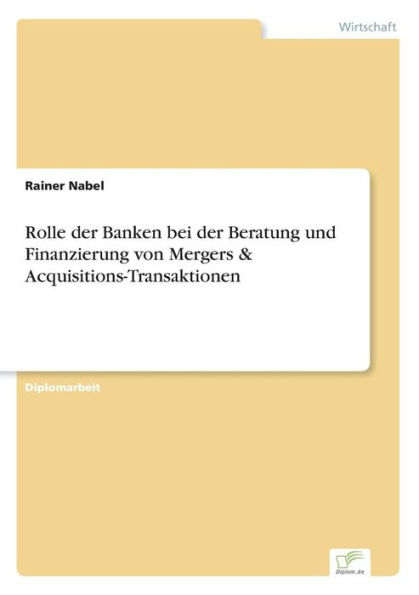 Rolle der Banken bei der Beratung und Finanzierung von Mergers & Acquisitions-Transaktionen