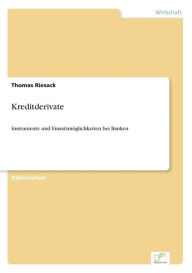 Title: Kreditderivate: Instrumente und Einsatzmöglichkeiten bei Banken, Author: Thomas Riesack
