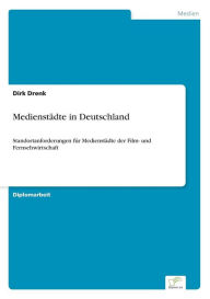 Title: Medienstädte in Deutschland: Standortanforderungen für Medienstädte der Film- und Fernsehwirtschaft, Author: Dirk Drenk