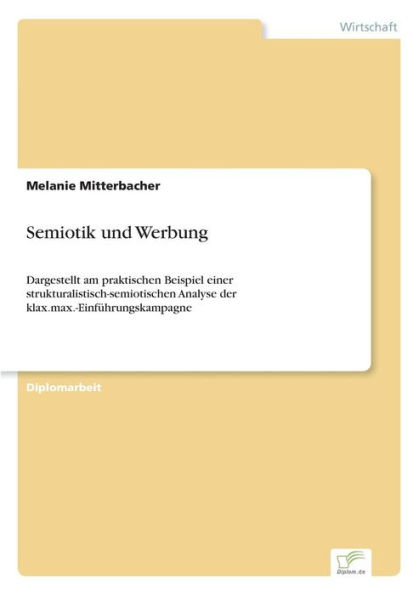 Semiotik und Werbung: Dargestellt am praktischen Beispiel einer strukturalistisch-semiotischen Analyse der klax.max.-Einführungskampagne