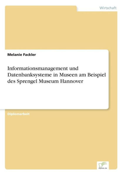 Informationsmanagement und Datenbanksysteme in Museen am Beispiel des Sprengel Museum Hannover