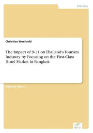 Title: The Impact of 9-11 on Thailand's Tourism Industry by Focusing on the First-Class Hotel Market in Bangkok, Author: Christian Westbeld