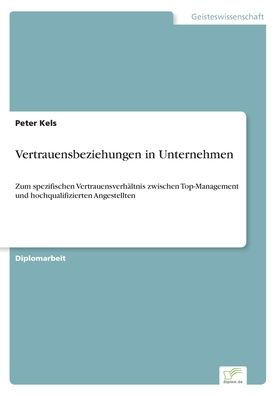 Vertrauensbeziehungen in Unternehmen: Zum spezifischen Vertrauensverhältnis zwischen Top-Management und hochqualifizierten Angestellten