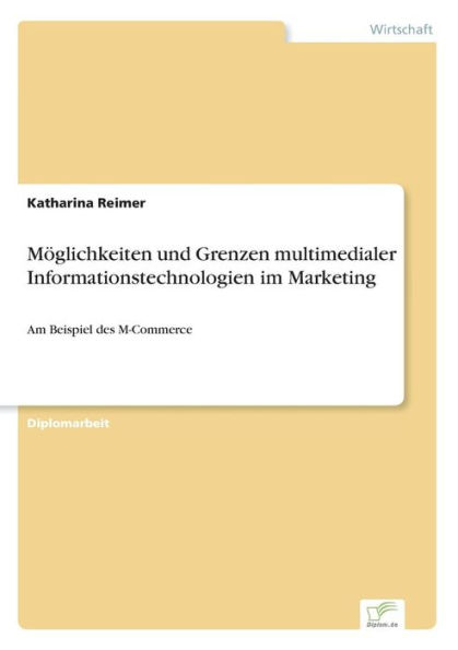 Möglichkeiten und Grenzen multimedialer Informationstechnologien im Marketing: Am Beispiel des M-Commerce