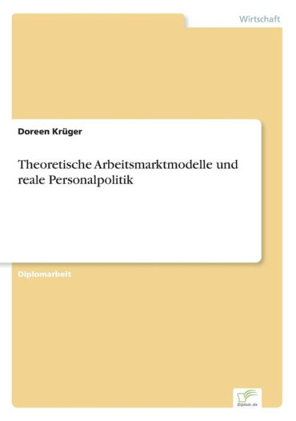 Theoretische Arbeitsmarktmodelle und reale Personalpolitik