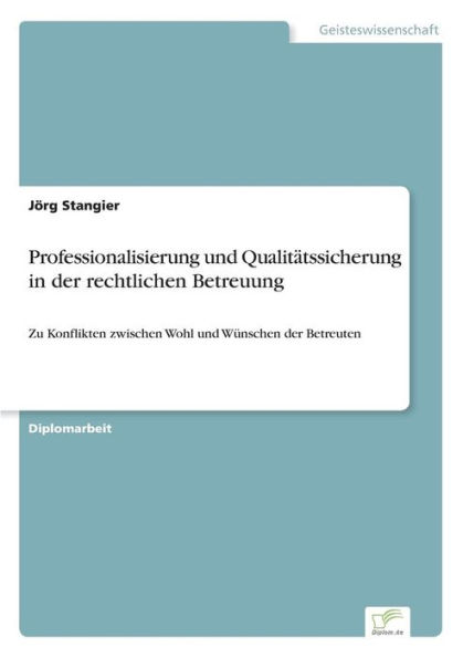 Professionalisierung und Qualitätssicherung in der rechtlichen Betreuung: Zu Konflikten zwischen Wohl und Wünschen der Betreuten