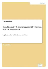 Title: Conditionality & its management by Bretton Woods Institutions: Implications beyond the formal conditions, Author: Lukas Pichler