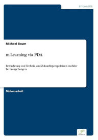 Title: m-Learning via PDA: Betrachtung von Technik und Zukunftsperspektiven mobiler Lernumgebungen, Author: Michael Baum