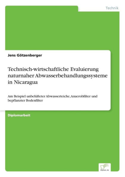 Technisch-wirtschaftliche Evaluierung naturnaher Abwasserbehandlungssysteme in Nicaragua: Am Beispiel unbelüfteter Abwasserteiche, Anaerobfilter und bepflanzter Bodenfilter