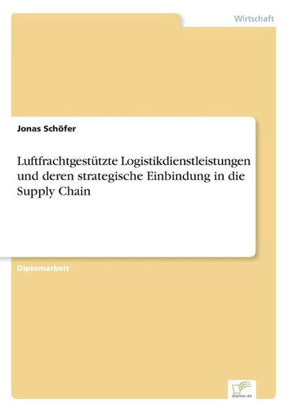 Luftfrachtgestï¿½tzte Logistikdienstleistungen und deren strategische Einbindung in die Supply Chain