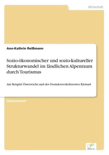 Sozio-ï¿½konomischer und sozio-kultureller Strukturwandel im lï¿½ndlichen Alpenraum durch Tourismus: Am Beispiel ï¿½sterreichs und des Fremdenverkehrsortes Kleinarl