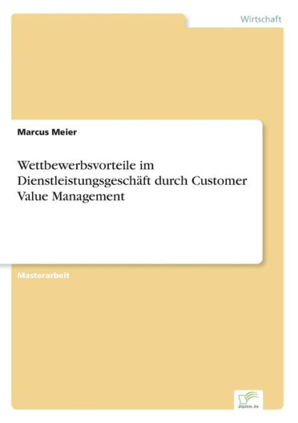 Wettbewerbsvorteile im Dienstleistungsgeschï¿½ft durch Customer Value Management