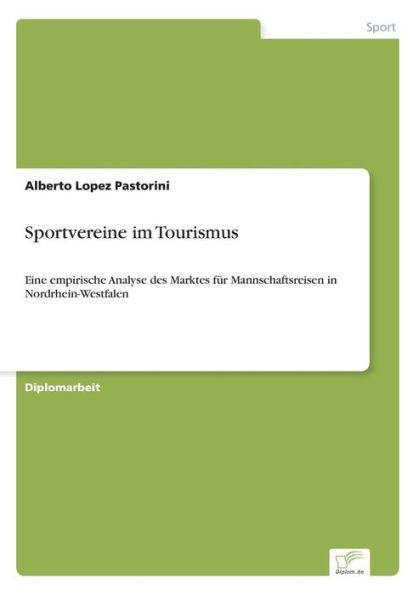 Sportvereine im Tourismus: Eine empirische Analyse des Marktes fï¿½r Mannschaftsreisen in Nordrhein-Westfalen