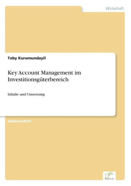 Key Account Management im Investitionsgï¿½terbereich: Inhalte und Umsetzung