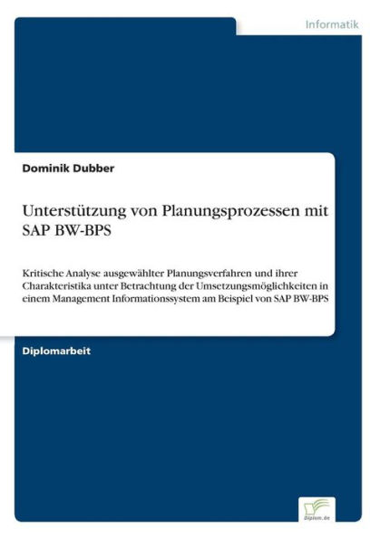 Unterstï¿½tzung von Planungsprozessen mit SAP BW-BPS: Kritische Analyse ausgewï¿½hlter Planungsverfahren und ihrer Charakteristika unter Betrachtung der Umsetzungsmï¿½glichkeiten in einem Management Informationssystem am Beispiel von SAP BW-BPS