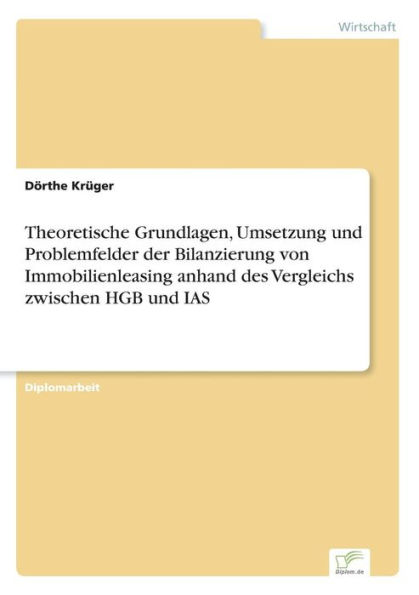 Theoretische Grundlagen, Umsetzung und Problemfelder der Bilanzierung von Immobilienleasing anhand des Vergleichs zwischen HGB und IAS