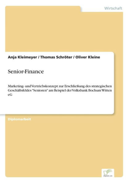 Senior-Finance: Marketing- und Vertriebskonzept zur Erschlieï¿½ung des strategischen Geschï¿½ftsfeldes "Senioren" am Beispiel der Volksbank Bochum Witten eG