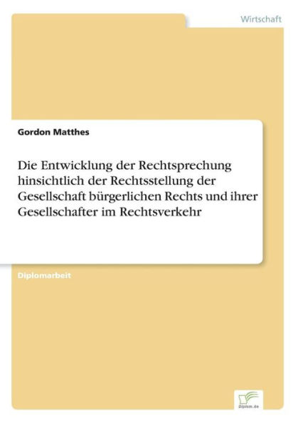 Die Entwicklung der Rechtsprechung hinsichtlich der Rechtsstellung der Gesellschaft bï¿½rgerlichen Rechts und ihrer Gesellschafter im Rechtsverkehr