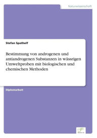 Title: Bestimmung von androgenen und antiandrogenen Substanzen in wässrigen Umweltproben mit biologischen und chemischen Methoden, Author: Stefan Spathelf